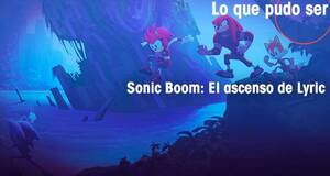 Lo que pudo ser Sonic Boom: El ascenso de Lyric