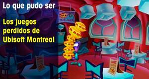 Lo que pudo ser Los juegos perdidos de Ubisoft Montreal