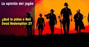 La Opinión del Jugón ¿Qué le pides a Red Dead Redemption 2?