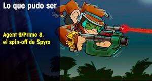 Lo que pudo ser Agent 9/Prime 8, el spin-off de Spyro