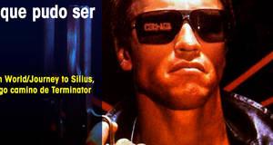 Lo que pudo ser Rough World/Journey to Silius, el largo camino de Terminator
