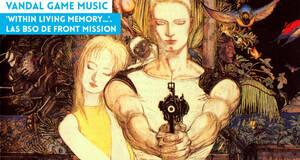 Vandal Game Music 'Within Living Memory...'. Las BSO de Front Mission