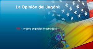 La�Opini�n�del�Jug�n �Voces originales o dobladas?