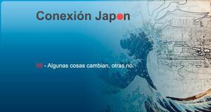 Conexión Japón Algunas cosas cambian, otras no