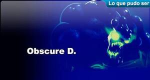 Lo que pudo ser Obscure D