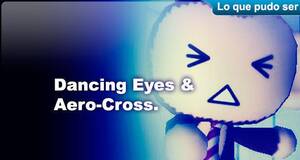 Lo que pudo ser Dancing Eyes & Aero-Cross