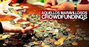 Aquellos maravillosos crowdfundings