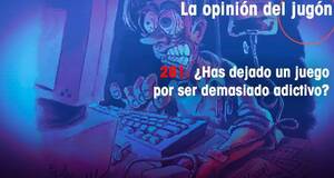 La�Opini�n�del�Jug�n �Has dejado un juego por ser demasiado adictivo?