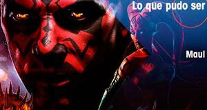 Lo que pudo ser Maul