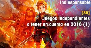 Indiespensable Juegos independientes a tener en cuenta en 2016 (1)