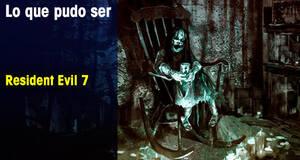 Lo que pudo ser Resident Evil 7