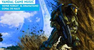 Vandal Game Music 'Never Forget'. El dramatismo coral de Halo