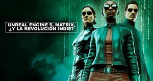 Unreal Engine 5, Matrix, y la revolucin indie?