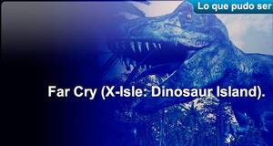 Lo que pudo ser Far Cry (X-Isle: Dinosaur Island)
