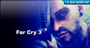 Lo que pudo ser Far Cry 3