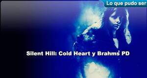 Lo que pudo ser Silent Hill: Cold Heart y Brahms PD
