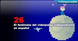 Indiespensable El fenómeno del videojuego independiente en español