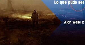 Lo que pudo ser Alan Wake 2