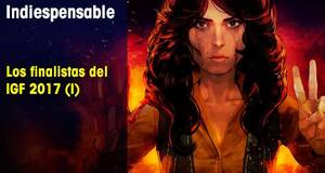 Indiespensable Los finalistas del IGF 2017 (I)