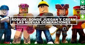 Roblox: Donde juegan y crean las nuevas generaciones