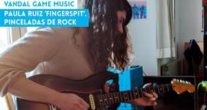 Vandal Game Music Paula Ruiz 'fingerspit'. Pinceladas de rock atmosfrico