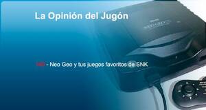 La Opinión del Jugón Neo Geo y tus juegos favoritos de SNK