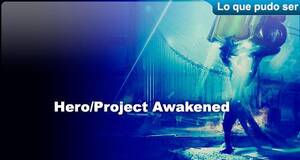 Lo que pudo ser Hero/Project Awakening