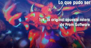 Lo que pudo ser 1/4, la original apuesta rolera de From Software