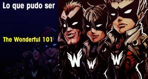 Lo que pudo ser The Wonderful 101 (II)