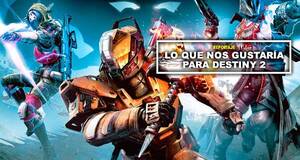 Lo que nos gustara para Destiny 2