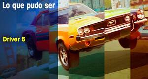 Lo que pudo ser Driver 5