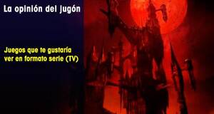 La�Opini�n�del�Jug�n Juegos que te gustar�a ver en formato serie de TV