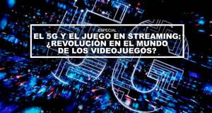 El 5G y el juego en streaming: �Revoluci�n en el mundo de los videojuegos?
