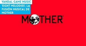 Vandal Game Music 'Eight Melodies'. La fusin musical de Mother