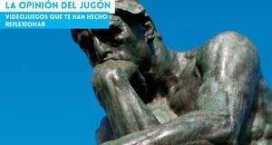 La Opinión del Jugón Videojuegos que te han hecho reflexionar