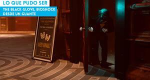Lo que pudo ser The Black Glove, BioShock desde un guante