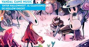 Vandal Game Music 'Enter Hallownest'. El clasicismo de Hollow Knight