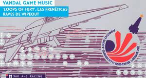 Vandal Game Music 'Loops of Fury'. Las frenticas raves de WipEout