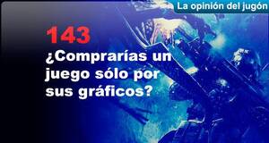 La Opinión del Jugón ¿Comprarías un juego sólo por sus gráficos?