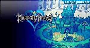 Lo que pudo ser Kingdom Hearts
