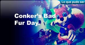 Lo que pudo ser Conker's Bad Fur Day
