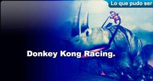 Lo que pudo ser Donkey Kong Racing