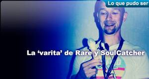 Lo que pudo ser La varita de Rare y SoulCatcher
