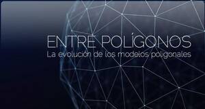 Entre pol�gonos: La evoluci�n de los modelos poligonales