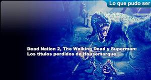 Lo que pudo ser Dead Nation 2, The Walking Dead y Superman: Los ttulos perdidos de Housemarque