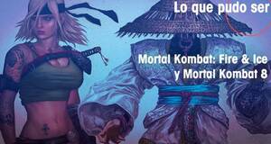 Lo que pudo ser Mortal Kombat: Fire & Ice y Mortal Kombat 8