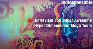 Indiespensable Entrevista con Super Awesome Hyper Dimensional Mega Team