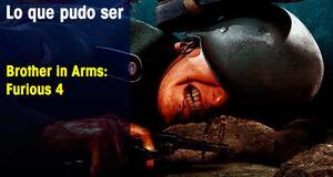 Lo que pudo ser Brothers in Arms: Furious 4