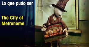 Lo que pudo ser The City of Metronome