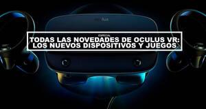 Oculus VR: Todas las novedades, los nuevos dispositivos y juegos